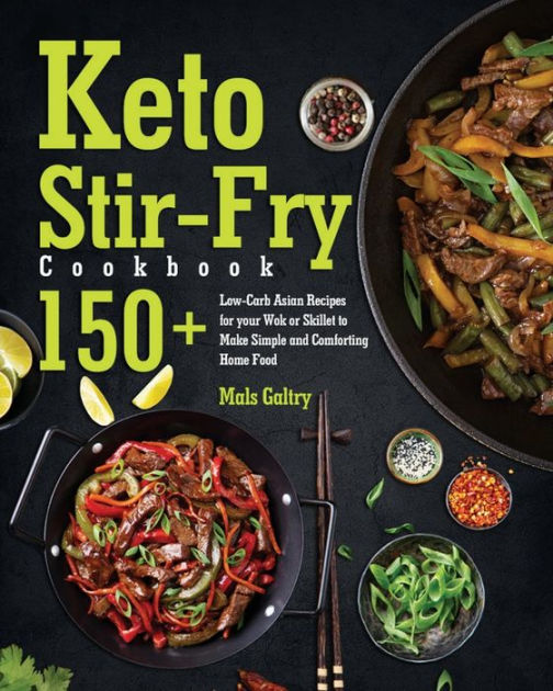 Keto StirFry Cookbook 150+ LowCarb Asian Recipes for your Wok or