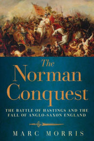 Title: The Norman Conquest: The Battle of Hastings and the Fall of Anglo-Saxon England, Author: Marc Morris