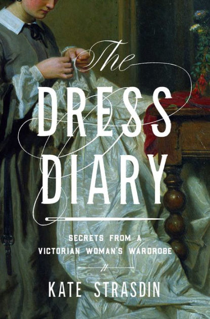 The Dress Diary: Secrets from a Victorian Woman's Wardrobe [eBook]