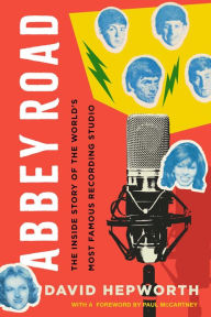 Title: Abbey Road: The Inside Story of the World's Most Famous Recording Studio, Author: David Hepworth