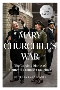 Title: Mary Churchill's War: The Wartime Diaries of Churchill's Youngest Daughter, Author: Mary Churchill