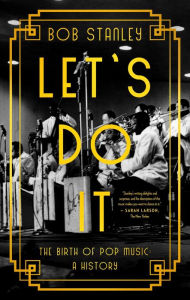 Title: Let's Do It: The Birth of Pop Music: A History, Author: Bob Stanley