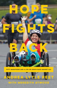 Title: Hope Fights Back: Fifty Marathons and a Life or Death Race Against ALS, Author: Andrea Lytle Peet