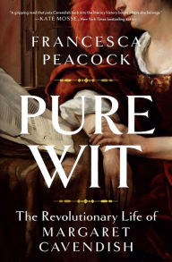 Title: Pure Wit: The Revolutionary Life of Margaret Cavendish, Author: Francesca Peacock