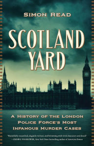 Title: Scotland Yard: A History of the London Police Force's Most Infamous Murder Cases, Author: Simon Read