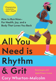 Title: All You Need is Rhythm & Grit: How to Run Now-for Health, Joy, and a Body That Loves You Back, Author: Cory Wharton-Malcolm