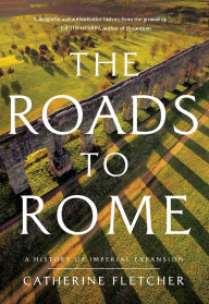 Title: The Roads to Rome: A History of Imperial Expansion, Author: Catherine Fletcher