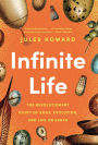 Infinite Life: The Revolutionary Story of Eggs, Evolution, and Life on Earth