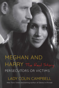 Title: Meghan and Harry: The Real Story: Persecutors or Victims, Author: Lady Colin Campbell