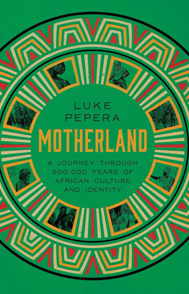 Motherland: A Journey through 500,000 Years of African Culture and Identity
