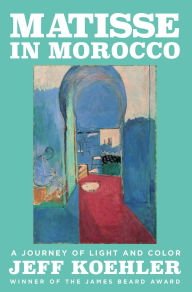 Title: Matisse in Morocco: A Journey of Light and Color, Author: Jeff Koehler