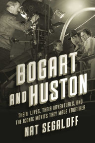 Title: Bogart and Huston: Their Lives, Their Adventures, and the Classic Movies They Made Together, Author: Nat Segaloff