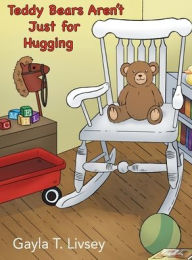 Title: Teddy Bears Aren't Just for Hugging, Author: Gayla T Livsey