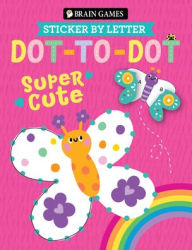 Title: Brain Games - Sticker by Letter - Dot-To-Dot: Super Cute (for Kids Ages 3 and Up), Author: Publications International Ltd
