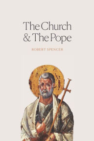 Title: The Church and the Pope: The Case for Orthodoxy, Author: Robert Spencer