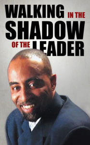 Title: WALKING IN THE SHADOW OF THE LEADER: How to be an Affective Assistant to your Leader, Author: John Ray Laura Jr.