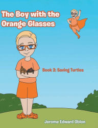 Title: The Boy with the Orange Glasses: Book 2: Saving Turtles, Author: Jerome Edward Oblon