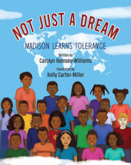 Title: Not Just A Dream: Madison Learns Tolerance, Author: Carolyn Ramsey-Williams