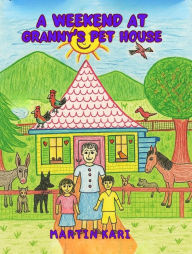 Title: A Weekend at Granny's Pet House, Author: Martin Kari