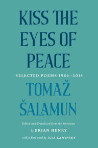 Title: Kiss the Eyes of Peace: Selected Poems 1964-2014, Author: Tomaz Salamun