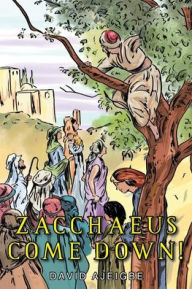 Title: Zacchaeus Come Down!, Author: David Ajeigbe