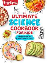Title: The Ultimate Science Cookbook for Kids: 75+ Recipes and Edible Experiments for Kids Who Love Science, Author: Highlights