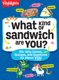 Title: What Kind of Sandwich Are You?: 50+ Silly Games, Quizzes, and Questions All About You, Author: Highlights