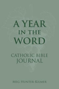 Title: A Year in the Word Catholic Bible Journal, Author: Meg Hunter-Kilmer