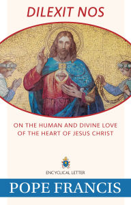 Title: Dilexit Nos: On the Human and Divine Love of the Heart of Jesus Christ, Author: Pope Francis