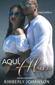 Title: Aquí, Ahora: Novela Romántica, Author: Kimberly Johanson