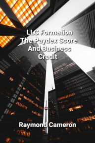 Title: LLC Formation, The Paydex Score And Business Credit, Author: Raymond Cameron