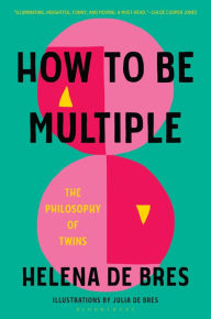 Title: How to Be Multiple: The Philosophy of Twins, Author: Helena de Bres