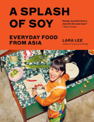 Title: A Splash of Soy: Everyday Food from Asia, Author: Lara Lee