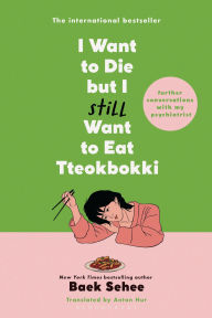 Title: I Want to Die but I Still Want to Eat Tteokbokki: Further Conversations with My Psychiatrist, Author: Baek Sehee