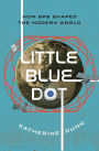 Little Blue Dot: How GPS Shaped the Modern World
