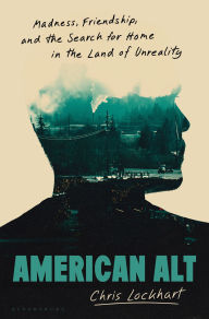 Title: American Alt: Madness, Friendship, and the Search for Home in the Land of Unreality, Author: Chris Lockhart