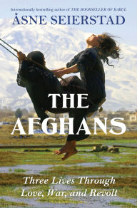 Title: The Afghans: Three Lives through War, Love, and Revolt, Author: Asne Seierstad