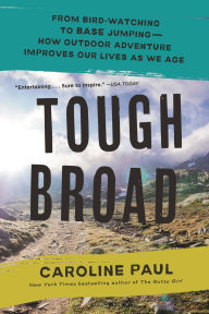 Title: Tough Broad: From Bird-Watching to BASE Jumping-How Outdoor Adventure Improves Our Lives as We Age, Author: Caroline Paul