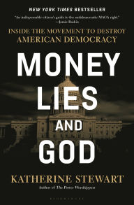 Title: Money, Lies, and God: Inside the Movement to Destroy American Democracy, Author: Katherine Stewart