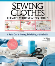 Title: Sewing Clothes - Elevate Your Sewing Skills: A Master Class in Finishing, Embellishing, and the Details, Author: Joi Mahon