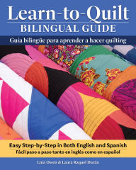 Title: Learn-to-Quilt Bilingual Guide/Guía bilingüe para aprender a hacer quilting: Easy Step-by-Step in Both English and Spanish/Fácil paso a paso tanto en inglés como en español, Author: Lina Owen
