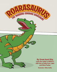 Title: ROARASAURUS THE ROARING SOARING DINOSAUR!, Author: Great-Aunt Rita (and she really is GREAT) with lots of help from Jake