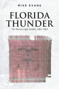 Title: Florida Thunder: The Marion Light Artillery 1861-1865, Author: Mike Evans