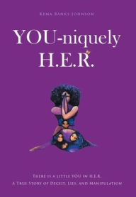 Title: YOU-niquely H.E.R.: There is a little YOU in H.E.R. A True Story of Deceit, lies, and manipulation, Author: Kema Banks Johnson
