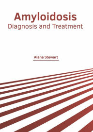 Title: Amyloidosis: Diagnosis and Treatment, Author: Alana Stewart
