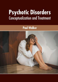 Title: Psychotic Disorders: Conceptualization and Treatment, Author: Paul Walker