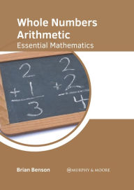Title: Whole Numbers Arithmetic: Essential Mathematics, Author: Brian Benson