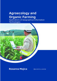 Title: Agroecology and Organic Farming: Applications of Geographical Information Technologies, Author: Rosanna Mojica
