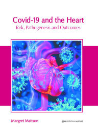 Title: Covid-19 and the Heart: Risk, Pathogenesis and Outcomes, Author: Margret Mattson