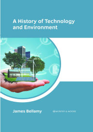 Title: A History of Technology and Environment, Author: James Bellamy